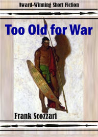 Title: Too Old for War, Author: Frank Scozzari