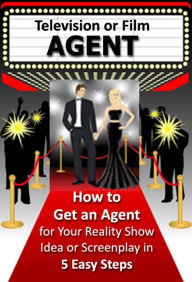 Title: How to Get an Agent for Your Reality Show Idea or Screenplay in 5 Easy Steps, Author: Regina Romain