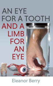 Title: Eye for a Tooth and a Limb for an Eye, Author: Eleanor Berry