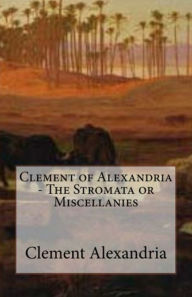 Title: Clement of Alexandria - The Stromata or Miscellanies, Author: Clement of Alexandria