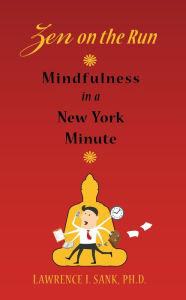 Title: Zen on the Run: Mindfulness in a New York Minute, Author: Lawrence I. Sank