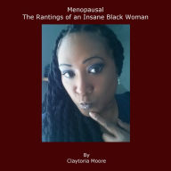 Title: Menopausal - The Rantings of an Insane Black Woman, Author: Clay Starr