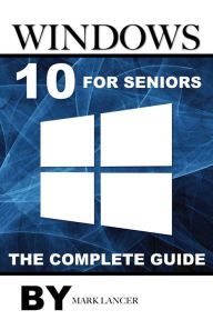 Title: Windows 10 for Seniors: The Complete Guide, Author: Mark Lancer