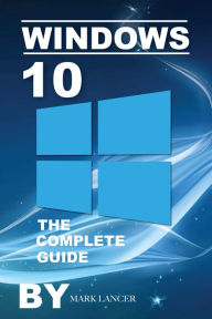 Title: Windows 10: The Complete Guide, Author: Mark Lancer