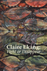 Title: Claire Ekang: Fight or Disappea, Author: Zouga Oyono