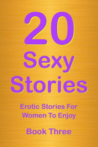 Title: 20 Sexy Stories: Romantic, Erotic Stories For Women Book Three, Author: Rory Richards