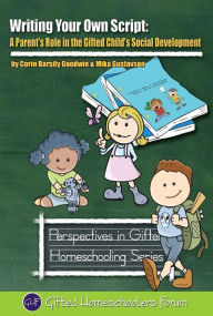 Title: Writing Your Own Script: A Parents Role in the Gifted Childs Social Development, Author: Corin Barsily Goodwin