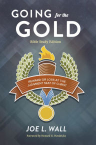 Title: Going for the Gold: Reward or Loss at the Judgment Seat of Christ Bible Study Edtion, Author: Joe L. Wall