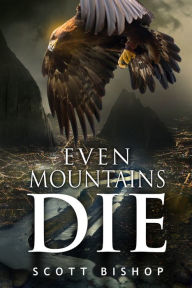 Title: Even Mountains Die, Author: Scott Bishop