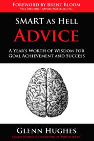 Title: SMART as Hell Advice: A Year's Worth of Wisdom For Goal Achievement And Success, Author: Glenn Hughes