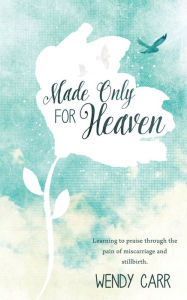 Title: Made Only For Heaven, Author: Wendy Carr