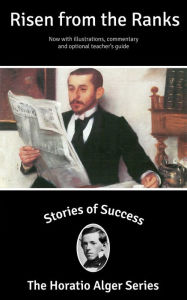 Title: Stories of Success: Risen from the Ranks (Illustrated), Author: Horatio Alger