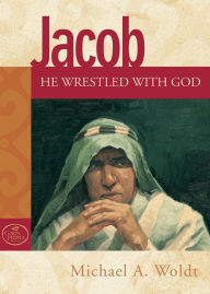 Title: Jacob: He Wrestled with God, Author: Michael A. Woldt