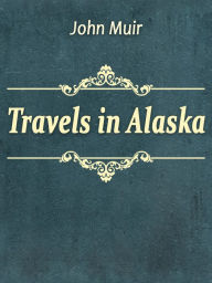 Title: Travels in Alaska, Author: John Muir