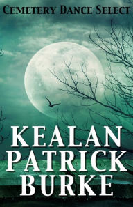 Title: Cemetery Dance Select: Kealan Patrick Burke, Author: Kealan Patrick Burke