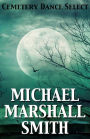 Cemetery Dance Select: Michael Marshall Smith