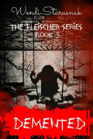 Title: Demented - Book 3 of the Fleischer Series, Author: Wendi Starusnak