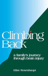 Title: Climbing Back: A Family's Journey through Brain Injury, Author: Elise Rosenhaupt