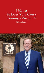 Title: I Matter So Does Your Cause: Starting a Nonprofit, Author: Robert Stack