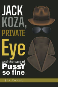 Title: Jack Koza, Private Eye and the Case of Pussy So Fine, Author: Joe Zovko