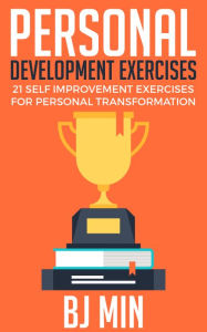 Title: Personal Development Exercises: 21 Self Improvement Exercises for Personal Transformation, Author: BJ Min