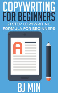 Title: Copywriting For Beginners: 21 Step Copywriting Formula For Beginners, Author: BJ Min