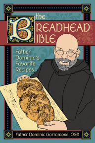 Title: The Breadhead Bible: Father Dominic's Favorite Recipes, Author: Father Dominic Garramone