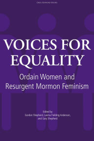Title: Voices for Equality: Ordain Women and Resurgent Mormon Feminism, Author: Gordon Shepherd