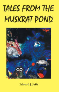Title: Tales from the Muskrat Pond, Author: Edward J. Jeffs