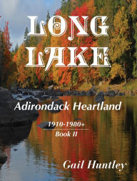 Title: Long Lake: Adirondack Heartland, 1910-1980+, Book II, Author: Gail Huntley