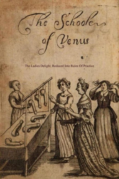 The School of Venus: or; The Ladies Delight, Reduced into Rules of Practice