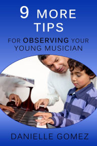 Title: 9 MORE Tips for Observing Your Young Musician, Author: Danielle Gomez