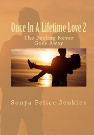 Title: Once In A Lifetime Love 2 - The Feeling Never Goes Away, Author: Sonya Jenkins