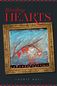Title: Bleeding Hearts, Author: Scott Hay