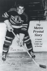 Title: The Metro Prystai Story: A Legend from the Golden Age of Hockey, Author: Frank Block