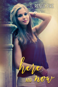 Title: Here and Now, Author: T. Renee Fike