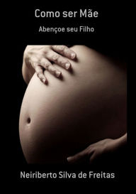 Title: Como Ser Mae, Author: Neiriberto Silva De Freitas