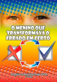 Title: O Menino Que Transformava O Errado Em Certo, Author: Angelica Izabel Machado Pinto