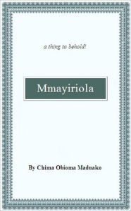 Title: mmayiriola, Author: chima obioma maduako