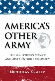 Title: America's Other Army: The U.S. Foreign Service and 21st-Century Diplomacy (Second Updated Edition), Author: Nicholas Kralev