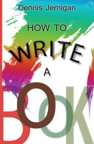 Title: HOW TO WRITE A BOOK, Author: Dennis Jernigan