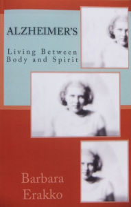 Title: Alzheimer's: Living Between Body and Spirit, Author: Bella Erakko