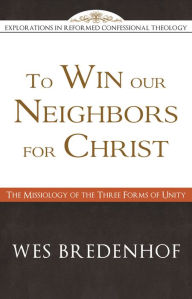 Title: To Win Our Neighbors for Christ, Author: Wes Bredenhof