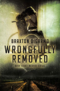 Title: Wrongfully Removed, Author: Braxton DeGarmo