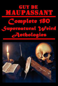 Works of Guy de Maupassant - Complete 180 Supernatural Weird Anthologies