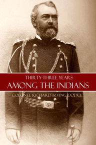 Title: Thirty-Three Years Among the Indians (Expanded, Annotated), Author: Colonel Richard Irving Dodge