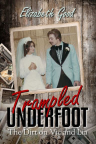 Title: Trampled Underfoot: The Dirt on Vic and Lia, Author: Elizabeth Good