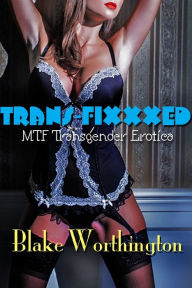 Title: Trans-Fixxxed: MTF Transgender Erotica, Author: Blake Worthington