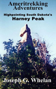 Title: Ameritrekking Adventures: Highpointing South Dakota's Harney Peak, Author: Joseph Whelan