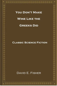 Title: You Don't Make Wine Like the Greeks Did, Author: David E. Fisher